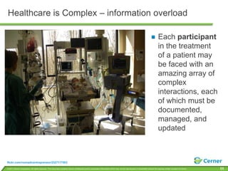 Healthcare is Complex – information overloadEach participant in the treatment of a patient may be faced with an amazing array of complex interactions, each of which must be documented, managed, and updatedflickr.com/nomadicentrepreneur/2327177503