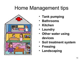 Home Management tips Tank pumping Bathrooms Kitchen Laundry Other water using  devices Soil treatment system Freezing Landscaping 