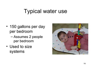 Typical water use 150 gallons per day per bedroom Assumes 2 people per bedroom Used to size systems 