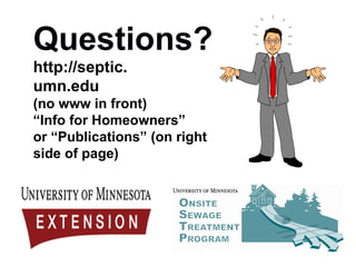 Questions? http://septic. umn.edu  (no www in front) “Info for Homeowners” or “Publications” (on right side of page) 
