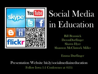 Social Media in Education Bill Brannick DeronDurflinger Shawn Hyer Shannon McClintock Miller  Emma Durflinger Presentation Website bit.ly/socialmediaineducation  Follow Iowa 1:1 Conference at #i11i 