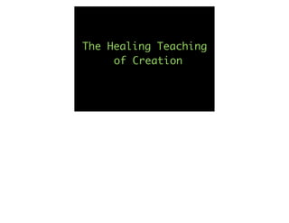 The Healing Teaching
     of Creation
 