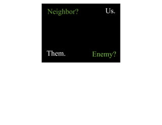 Neighbor?      Us.




Them.       Enemy?
 