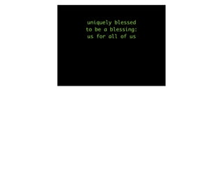 uniquely blessed
to be a blessing:
 us for all of us
 