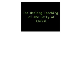 The Healing Teaching
   of the Deity of
        Christ
 