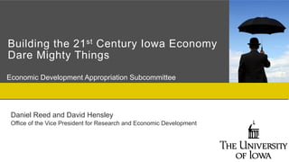 Building the 21 st Century Iowa Economy
Dare Mighty Things
Economic Development Appropriation Subcommittee




 Daniel Reed and David Hensley
 Office of the Vice President for Research and Economic Development
 
