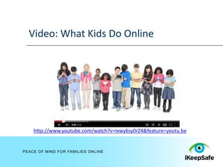 Video: What Kids Do Online




    http://www.youtube.com/watch?v=Ixwy6sy0rZ4&feature=youtu.be


PEACE OF MIND FOR FAMILIES ONLINE
 