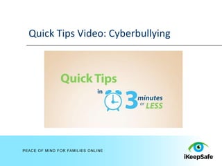 Quick Tips Video: Cyberbullying




PEACE OF MIND FOR FAMILIES ONLINE
 