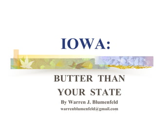 IOWA:
BUTTER THAN
YOUR STATE
By Warren J. Blumenfeld
warrenblumenfeld@gmail.com
 