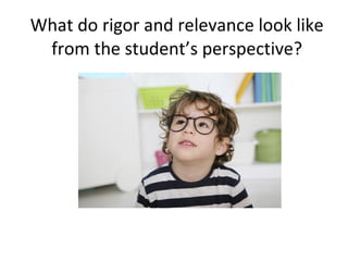 What do rigor and relevance look like from the student’s perspective? 