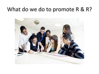 What do we do to promote R & R? 