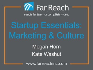 Startup Essentials:
Marketing & Culture
Megan Horn
Kate Washut
 