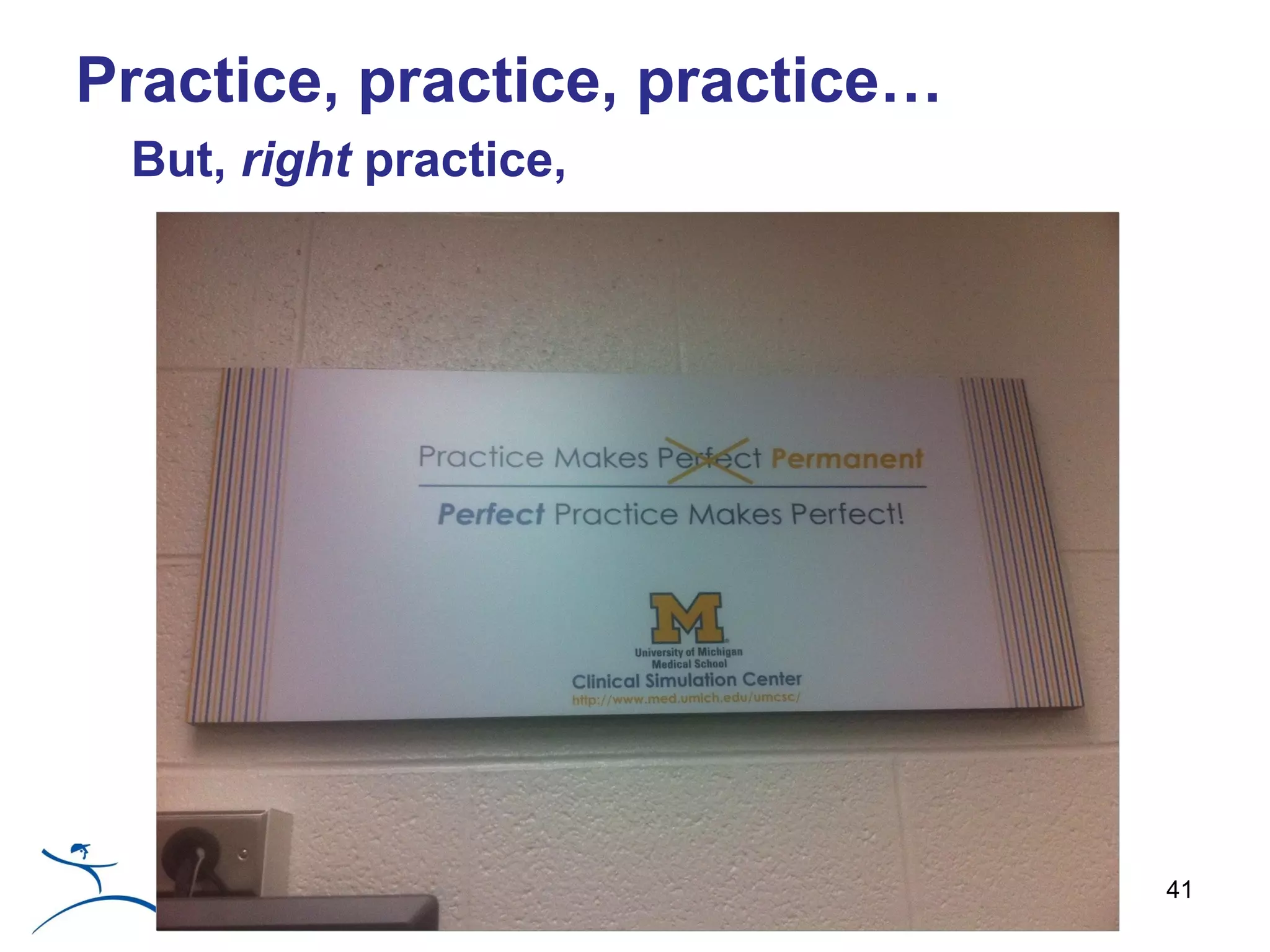 Practice, practice, practice…
 But, right practice,




                                     41
                        john shook
 