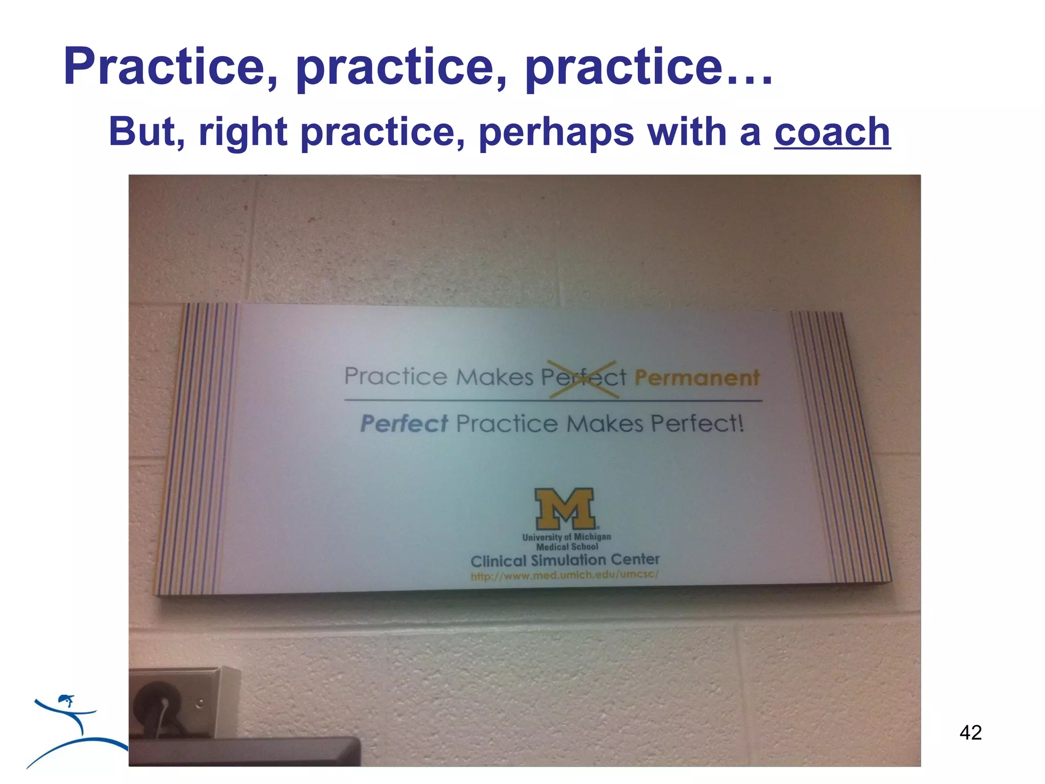 Practice, practice, practice…
 But, right practice, perhaps with a coach




                                             42
                    john shook
 