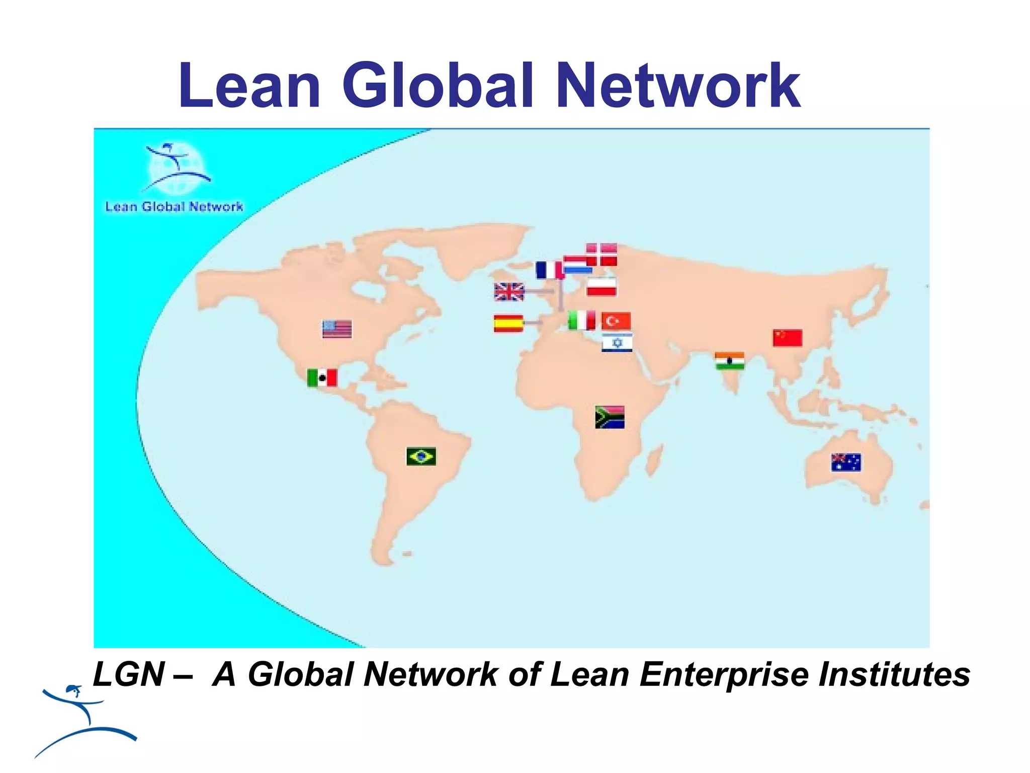 Lean Global Network




LGN – A Global Network of Lean Enterprise Institutes
 