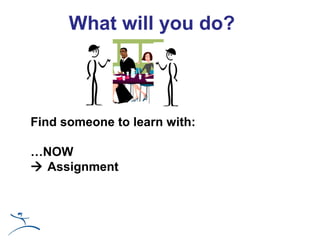 What will you do?



Find someone to learn with:

…NOW
 Assignment
 