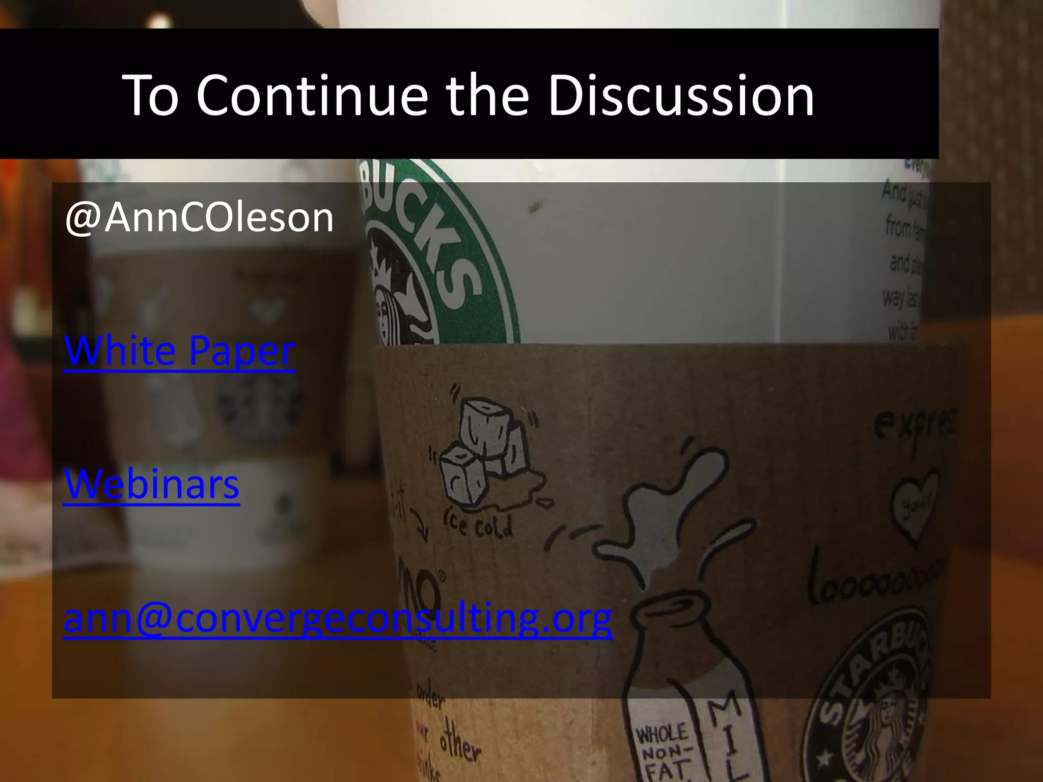 To Continue the Discussion
@AnnCOleson

White Paper

Webinars

ann@convergeconsulting.org
 