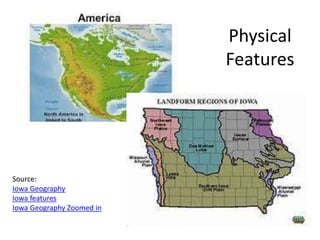 Physical
Features
Source:
Iowa Geography
Iowa features
Iowa Geography Zoomed in
 