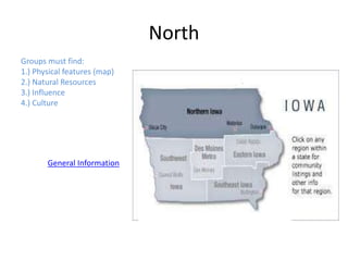 North
Groups must find:
1.) Physical features (map)
2.) Natural Resources
3.) Influence
4.) Culture
General Information
 