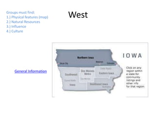 WestGroups must find:
1.) Physical features (map)
2.) Natural Resources
3.) Influence
4.) Culture
General Information
 