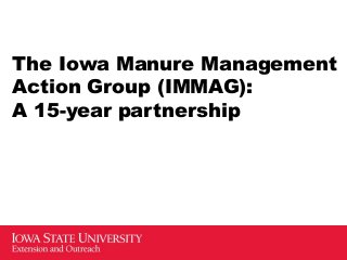 The Iowa Manure Management
Action Group (IMMAG):
A 15-year partnership
 