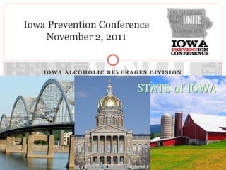 I O W A A L C O H O L I C B E V E R A G E S D I V I S I O N
Iowa Prevention Conference
November 2, 2011
 