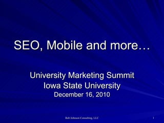 SEO, Mobile and more… University Marketing Summit Iowa State University December 16, 2010 