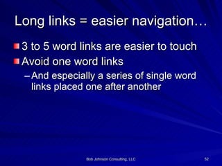 Long links = easier navigation… <ul><li>3 to 5 word links are easier to touch </li></ul><ul><li>Avoid one word links </li>...