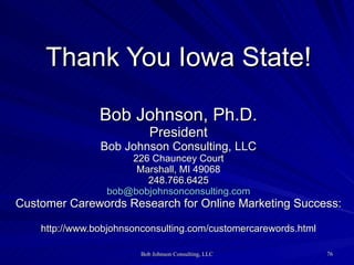Thank You Iowa State! Bob Johnson, Ph.D. President Bob Johnson Consulting, LLC 226 Chauncey Court Marshall, MI 49068  248....