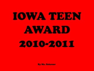IOWA TEEN AWARD 2010-2011 By Ms. Schreur 