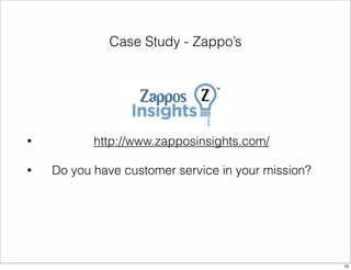 Case Study - Zappo’s 
• http://www.zapposinsights.com/ 
• Do you have customer service in your mission? 
19 
 