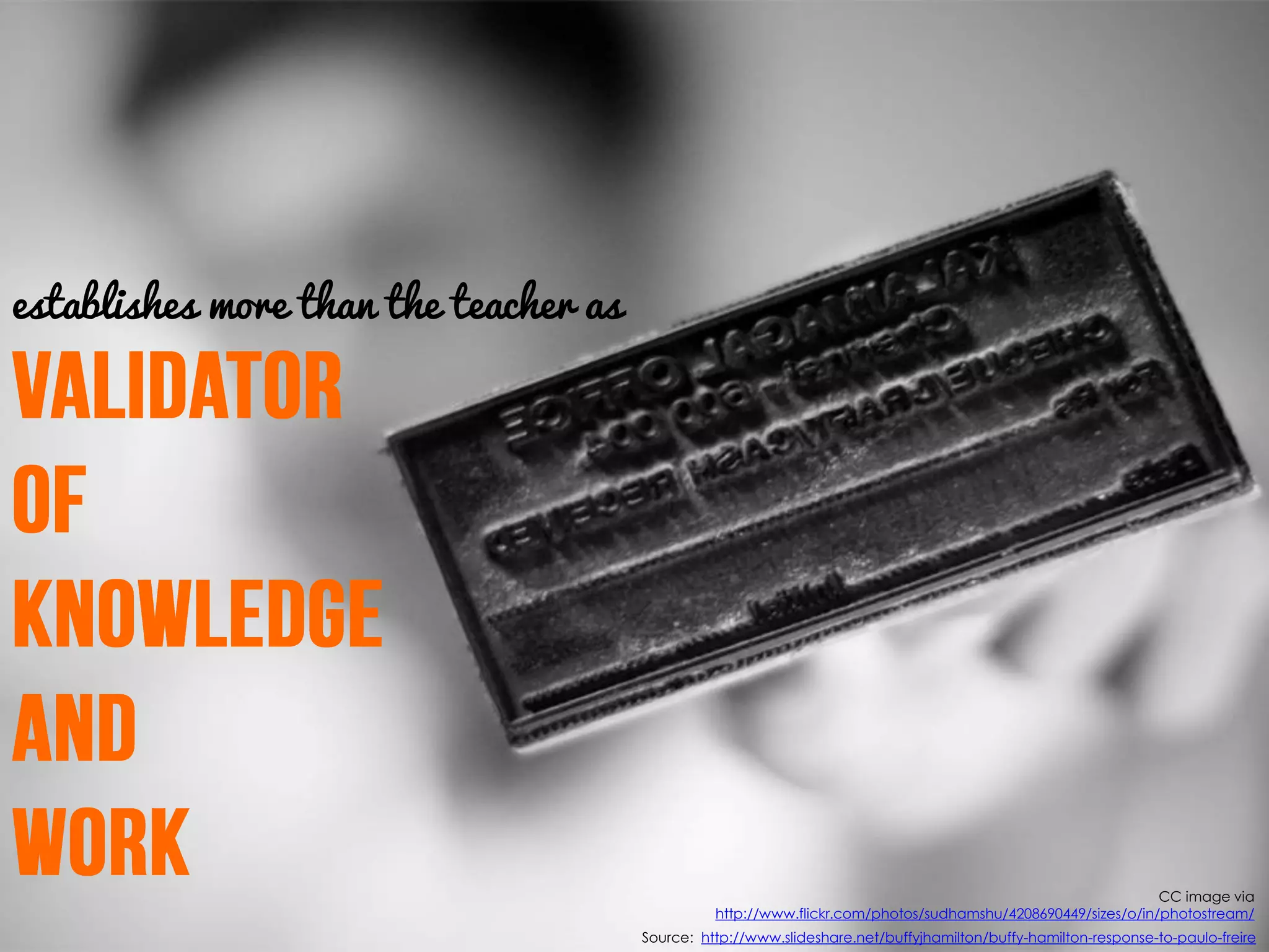 establishes more than the teacher as




                                                                                                              CC image via
                                                 http://www.flickr.com/photos/sudhamshu/4208690449/sizes/o/in/photostream/
                                       Source: http://www.slideshare.net/buffyjhamilton/buffy-hamilton-response-to-paulo-freire
 