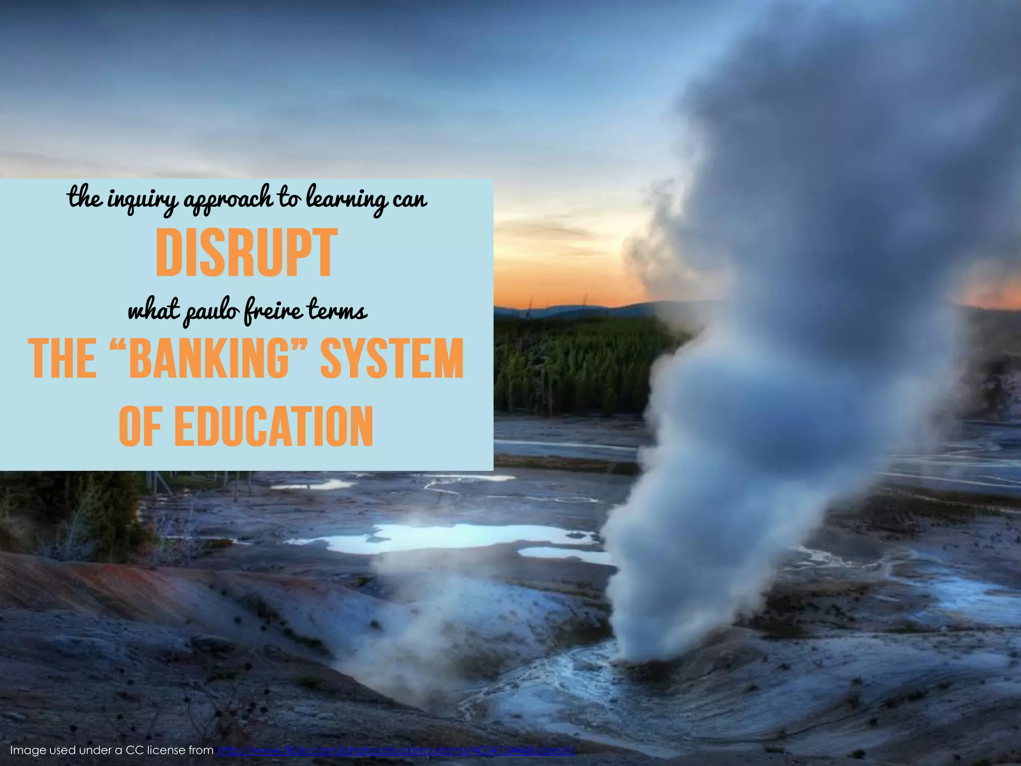 the inquiry approach to learning can



                    what paulo freire terms




Image used under a CC license from http://www.flickr.com/photos/stuckincustoms/4034124468/sizes/l/
 