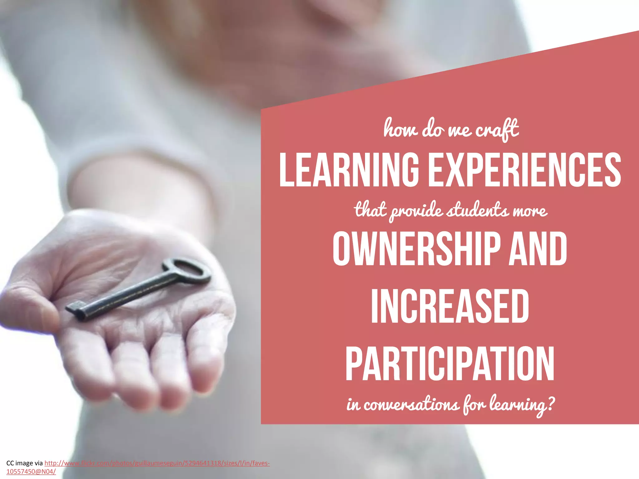 how do we craft


                                                                                          that provide students more




                                                                                         in conversations for learning?


CC image via http://www.flickr.com/photos/guillaumeseguin/5294641318/sizes/l/in/faves-
10557450@N04/
 