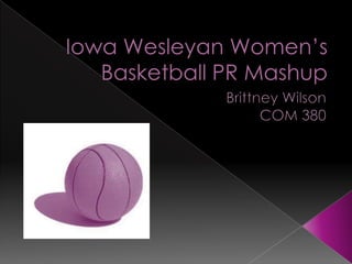 Iowa Wesleyan Women’s Basketball PR Mashup,[object Object],Brittney Wilson,[object Object],COM 380,[object Object]