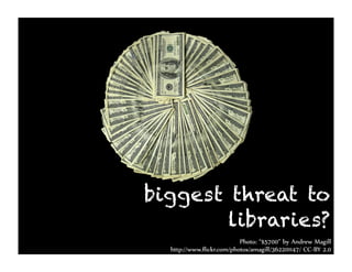©
biggest threat to
        libraries?
 