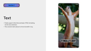 Section 1
Text
• Finally support inline links and basic HTML formatting
via the new extension.
• This converts items above to AnnotatedString.
 