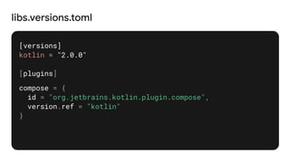 libs.versions.toml
[versions]
kotlin = "2.0.0"
[plugins]
compose = {
id = "org.jetbrains.kotlin.plugin.compose",
version.ref = "kotlin"
}
 