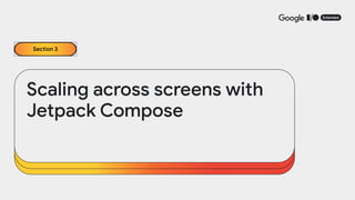 Scaling across screens with
Jetpack Compose
Section 3
 