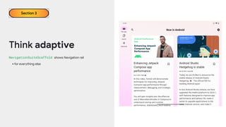 Think adaptive
NavigationSuiteScaffold shows Navigation rail
•for everything else
Section 3
 