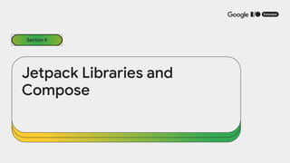 Jetpack Libraries and
Compose
Section 4
 