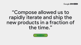 “Compose allowed us to
rapidly iterate and ship the
new products in a fraction of
the time.”
SoundCloud
 