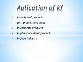 • in technical products
(oil, plastics and gases)
• in cosmetic products
• in pharmaceutical products
• in food industry
 