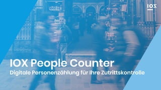 1
IOX People Counter
Digitale Personenzählung für Ihre Zutrittskontrolle
 