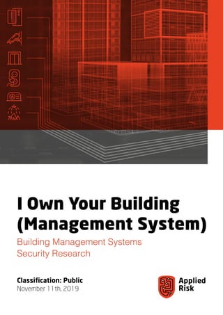 I Own Your Building
(Management System)
Building Management Systems
Security Research
Classification: Public
November 11th, 2019
 