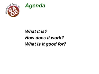 Agenda
What it is?
How does it work?
What is it good for?
 