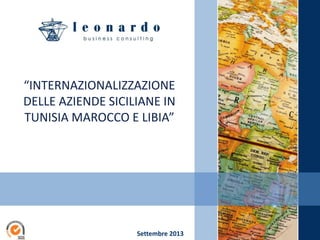 “INTERNAZIONALIZZAZIONE
DELLE AZIENDE SICILIANE IN
TUNISIA MAROCCO E LIBIA”
Settembre 2013
 