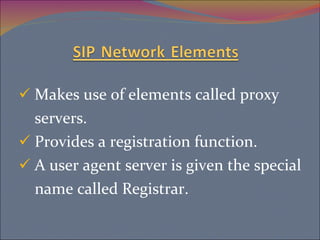 Makes use of elements called proxy servers. Provides a registration function. A user agent server is given the special name called Registrar. 