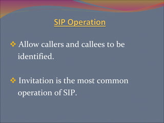 Allow callers and callees to be  identified. Invitation is the most common  operation of SIP. 