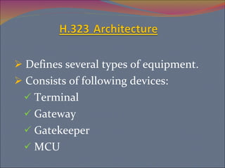 Defines several types of equipment. Consists of following devices: Terminal Gateway  Gatekeeper MCU 